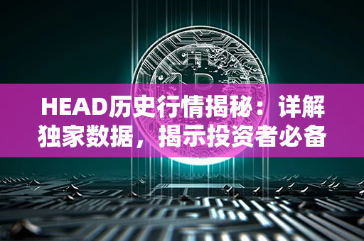 HEAD历史行情揭秘：详解独家数据，揭示投资者必备秘诀！