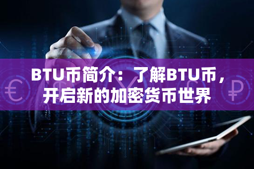 BTU币简介：了解BTU币，开启新的加密货币世界