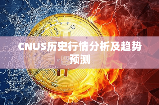 CNUS历史行情分析及趋势预测