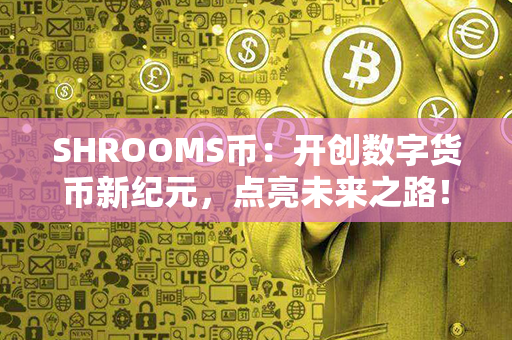 SHROOMS币：开创数字货币新纪元，点亮未来之路！