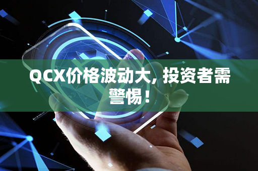 QCX价格波动大, 投资者需警惕！