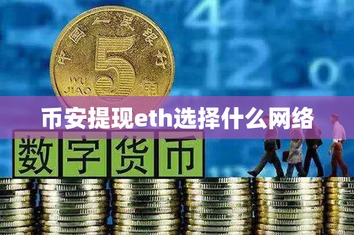 币安提现eth选择什么网络