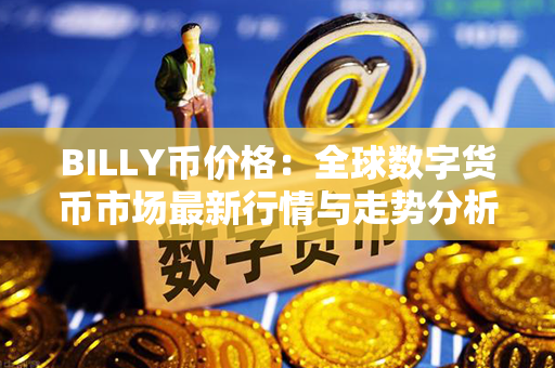 BILLY币价格：全球数字货币市场最新行情与走势分析