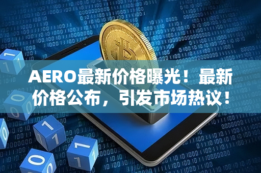 AERO最新价格曝光！最新价格公布，引发市场热议！