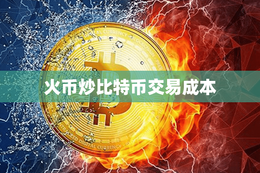 火币炒比特币交易成本