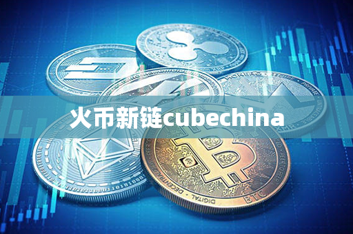 火币新链cubechina