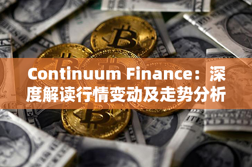 Continuum Finance：深度解读行情变动及走势分析！