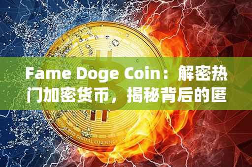 Fame Doge Coin：解密热门加密货币，揭秘背后的匿名狗头之谜