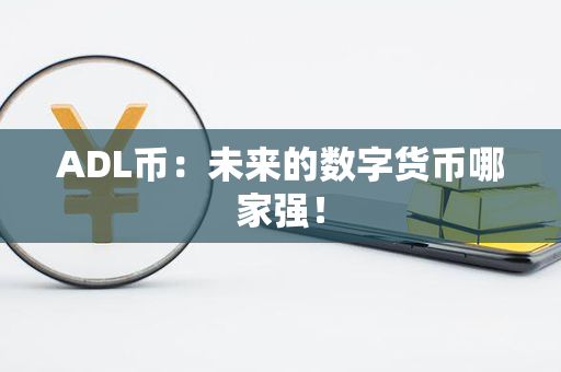 ADL币：未来的数字货币哪家强！