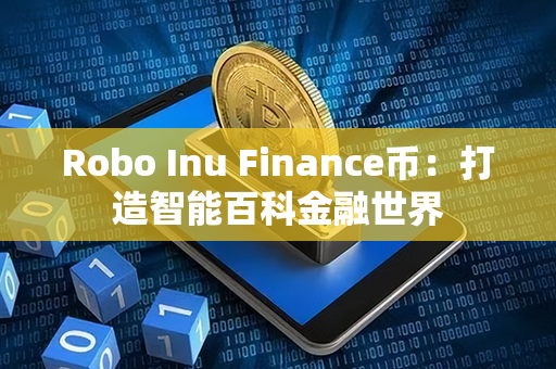 Robo Inu Finance币：打造智能百科金融世界