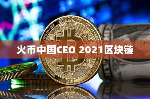 火币中国CEO 2021区块链