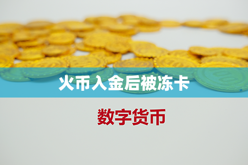 火币入金后被冻卡