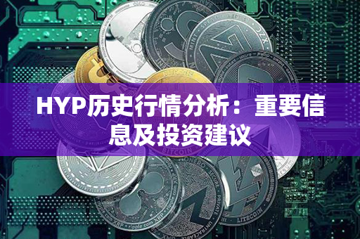 HYP历史行情分析：重要信息及投资建议