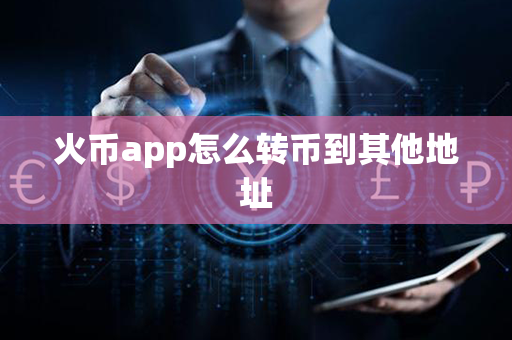 火币app怎么转币到其他地址