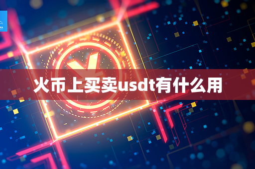 火币上买卖usdt有什么用