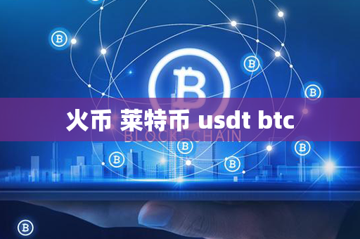 火币 莱特币 usdt btc