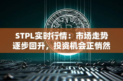 STPL实时行情：市场走势逐步回升，投资机会正悄然浮现