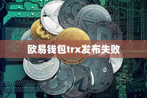 欧易钱包trx发布失败