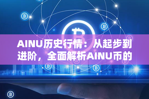 AINU历史行情：从起步到进阶，全面解析AINU币的发展之路