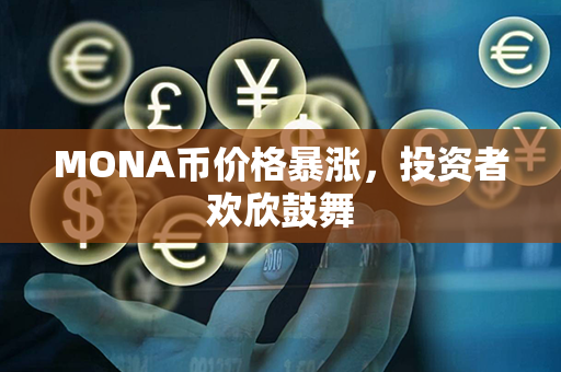 MONA币价格暴涨，投资者欢欣鼓舞