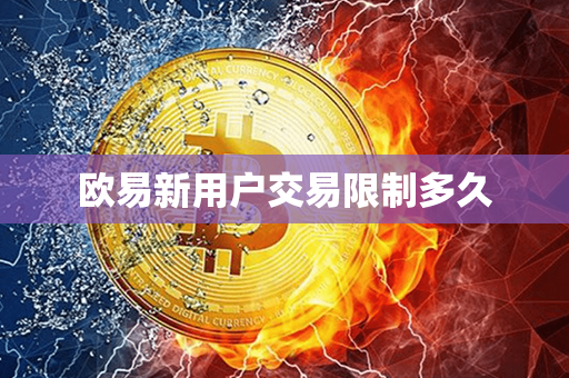 欧易新用户交易限制多久