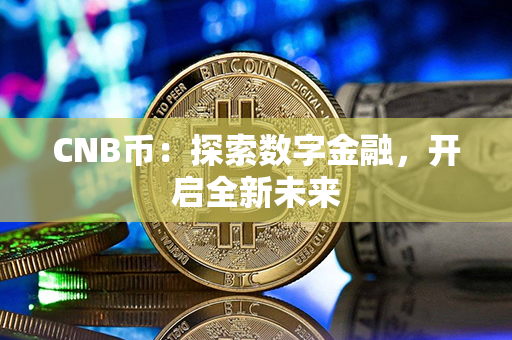 CNB币：探索数字金融，开启全新未来