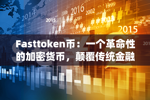 Fasttoken币：一个革命性的加密货币，颠覆传统金融系统