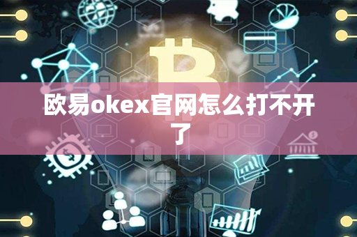 欧易okex官网怎么打不开了