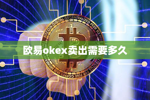 欧易okex卖出需要多久