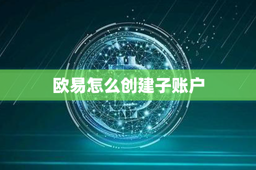 欧易怎么创建子账户