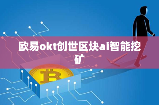 欧易okt创世区块ai智能挖矿