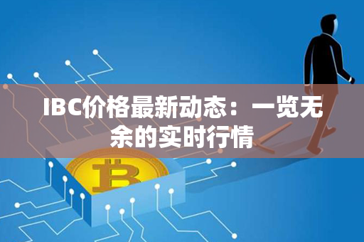 IBC价格最新动态：一览无余的实时行情