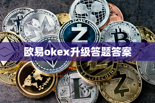 欧易okex升级答题答案