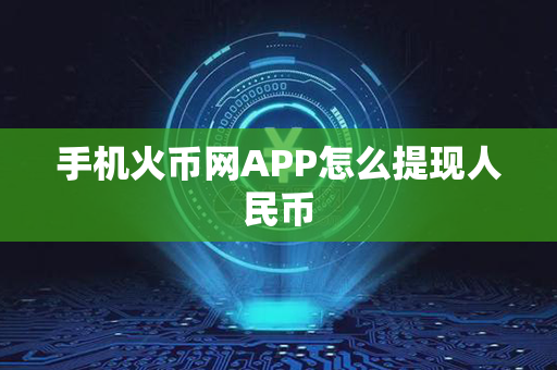 手机火币网APP怎么提现人民币