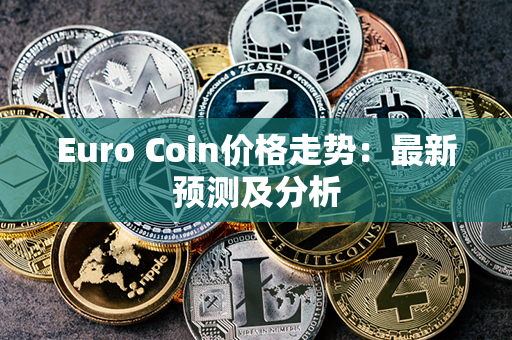 Euro Coin价格走势：最新预测及分析