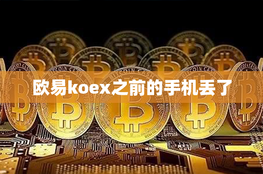 欧易koex之前的手机丢了