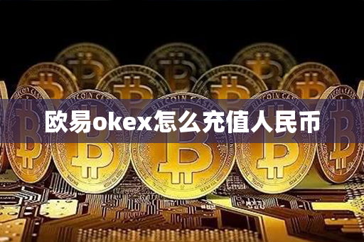 欧易okex怎么充值人民币