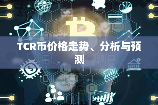 TCR币价格走势、分析与预测