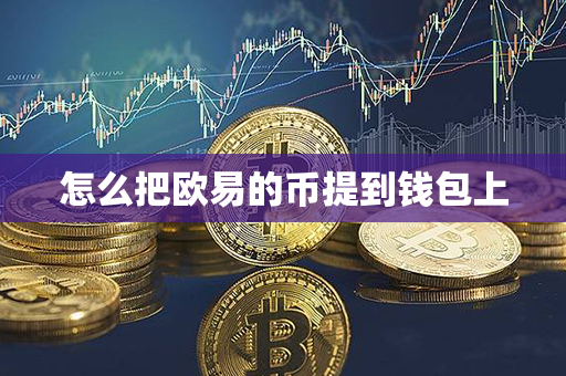 怎么把欧易的币提到钱包上