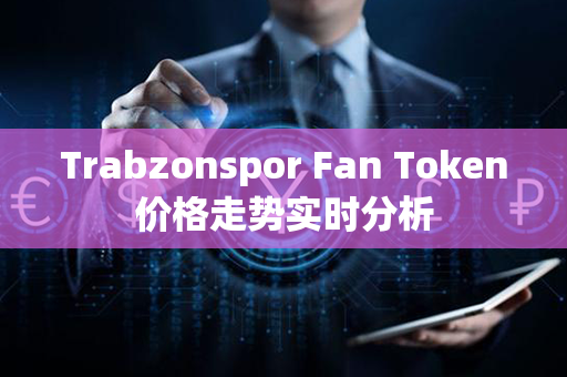 Trabzonspor Fan Token价格走势实时分析