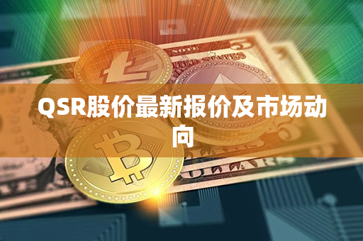 QSR股价最新报价及市场动向