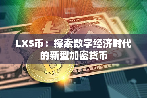 LXS币：探索数字经济时代的新型加密货币