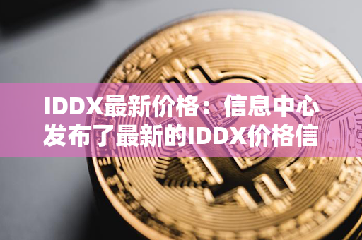 IDDX最新价格：信息中心发布了最新的IDDX价格信息